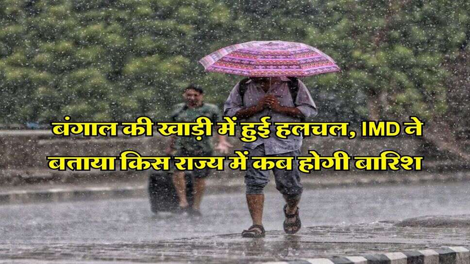 Kal ka Mausam : बंगाल की खाड़ी में हुई हलचल, IMD ने बताया किस राज्य में कब होगी बारिश