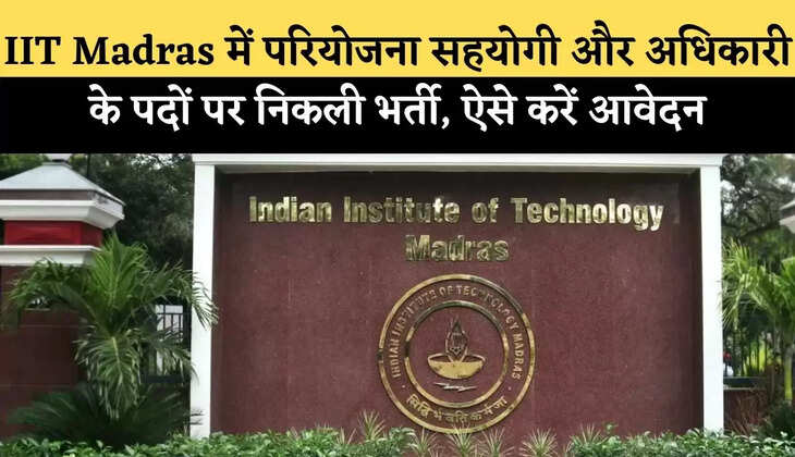 IIT Madras में परियोजना सहयोगी और अधिकारी के पदों पर निकली भर्ती, ऐसे करें आवेदन
