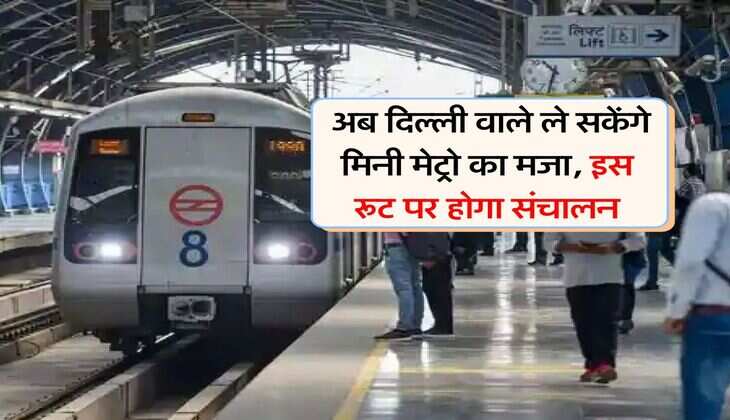 Delhi Metro : अब दिल्ली वाले ले सकेंगे मिनी मेट्रो का मजा, इस रूट पर होगा संचालन
