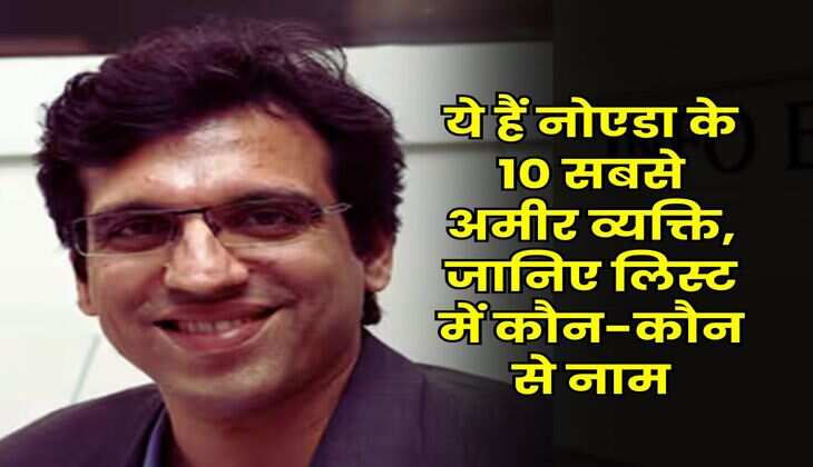 Noida Richest Businessman : ये हैं नोएडा के 10 सबसे अमीर व्यक्ति, जानिए लिस्ट में कौन-कौन से नाम