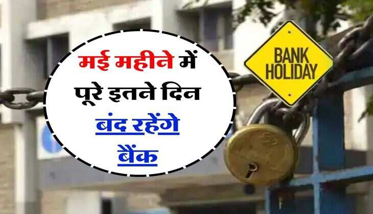 Bank Holiday In May : 10 या 15 दिन नही बल्कि मई में पूरे इतने दिन बंद रहेंगे बैंक, चेक करे छुटि्टयों की लिस्ट
