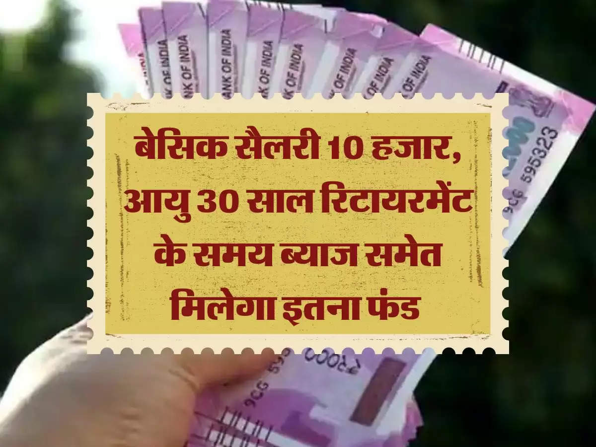 EPFO Calculation: बेसिक सैलरी 10 हजार, आयु 30 साल रिटायरमेंट के समय ब्याज समेत मिलेगा इतना फंड 