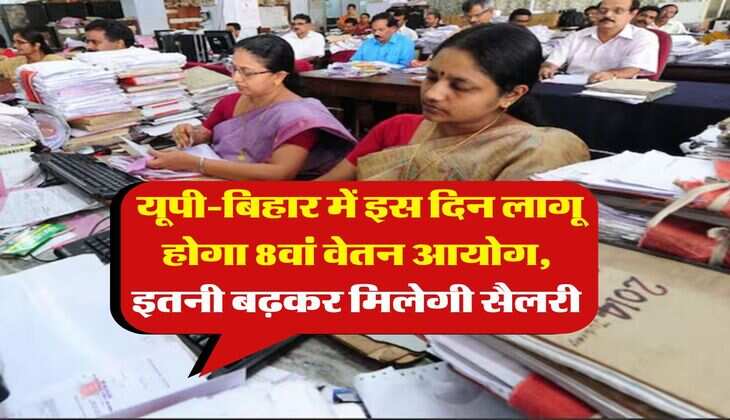 8th Pay Commission : यूपी-बिहार में इस दिन लागू होगा 8वां वेतन आयोग, इतनी बढ़कर मिलेगी सैलरी