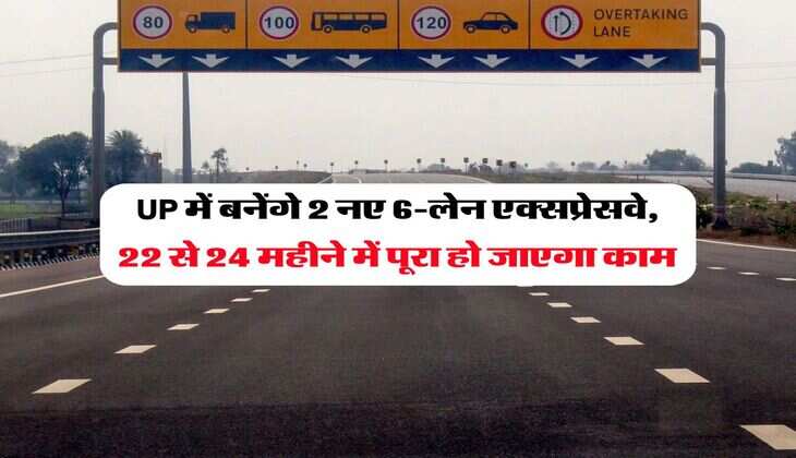 UP में बनेंगे 2 नए 6-लेन एक्सप्रेसवे, 22 से 24 महीने में पूरा हो जाएगा काम