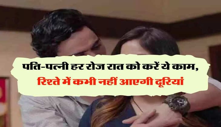 Chanakya Niti: पति-पत्नी हर रोज रात को करें ये काम, रिश्ते में कभी नहीं आएगी दूरियां