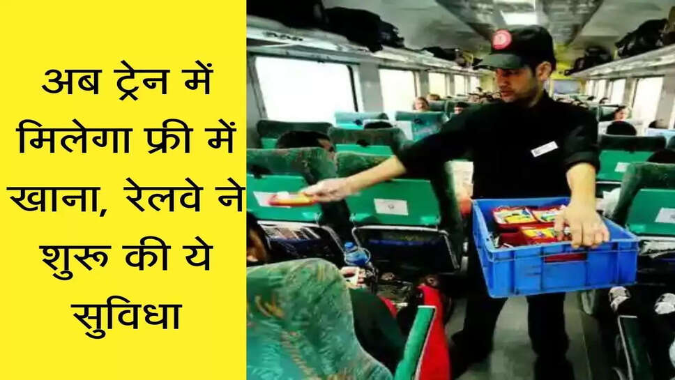 अब ट्रेन में मिलेगा फ्री में खाना, &nbsp;रेलवे ने शुरू&nbsp;की ये सुविधा