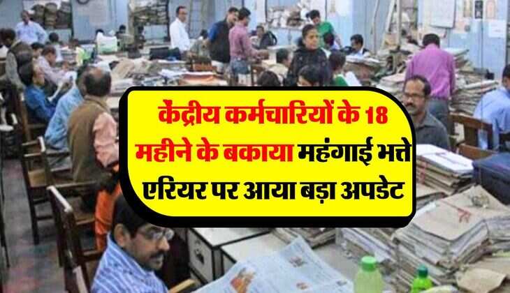 DA Arrear : केंद्रीय कर्मचारियों के 18 महीने के बकाया महंगाई भत्ते एरियर पर आया बड़ा अपडेट