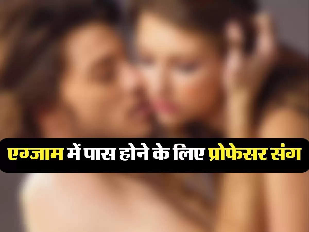 College love: एग्जाम में पास होने के लिए मुझे प्रोफेसर की पूरी करने पड़ी रात की डिमांड