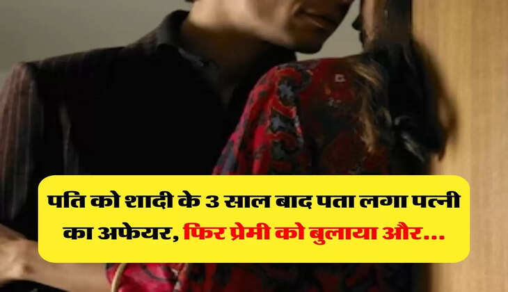 Affair : पति को शादी के 3 साल बाद पता लगा पत्नी का अफेयर, फिर प्रेमी को बुलाया और...