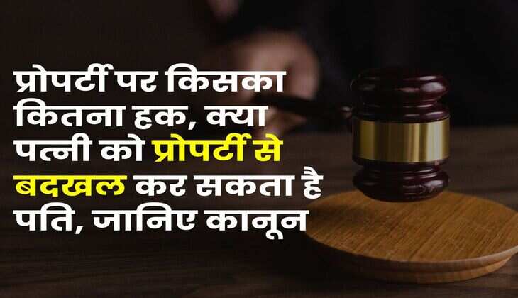Property Rights : प्रोपर्टी पर किसका कितना हक, क्या पत्नी को प्रोपर्टी से बदखल कर सकता है पति, जानिए कानून