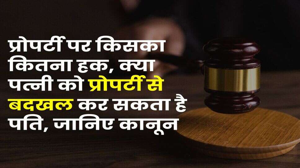 Property Rights : प्रोपर्टी पर किसका कितना हक, क्या पत्नी को प्रोपर्टी से बदखल कर सकता है पति, जानिए कानून