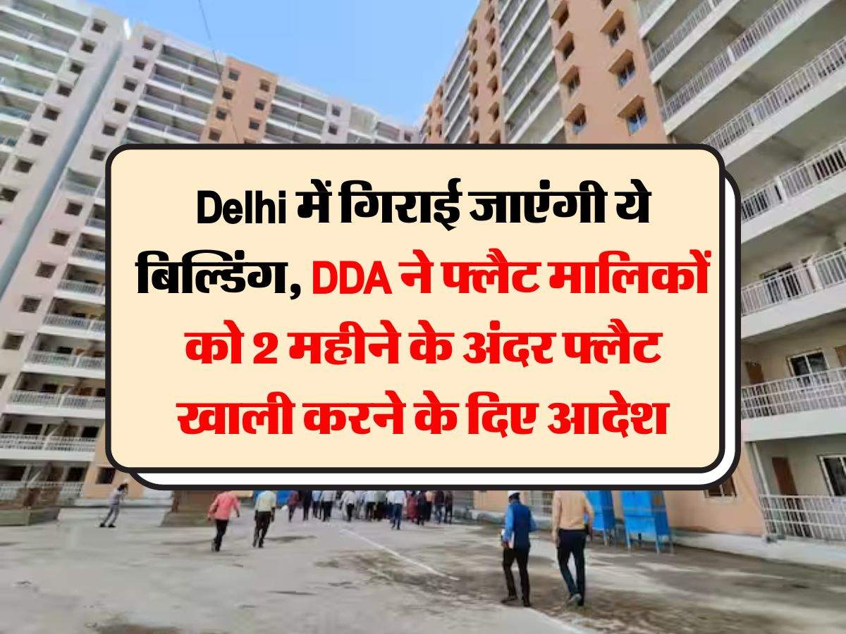 Delhi में गिराई जाएंगी ये बिल्डिंग, DDA ने फ्लैट मालिकों को 2 महीने के अंदर फ्लैट खाली करने के दिए आदेश