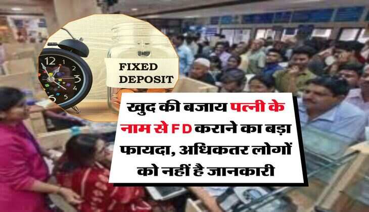 खुद की बजाय पत्नी के नाम से FD कराने का बड़ा फायदा, अधिकतर लोगों को नहीं है जानकारी