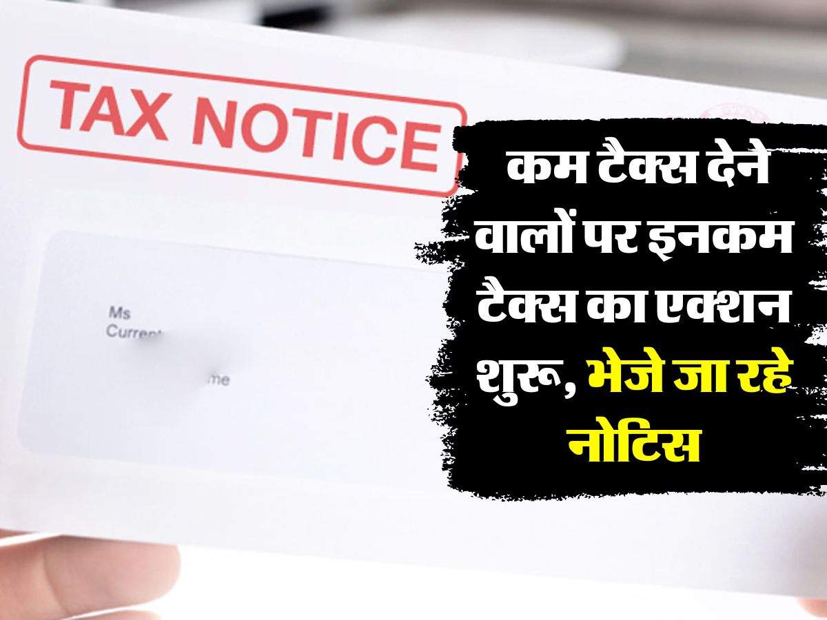 Income tax Notice : कम टैक्स देने वालों पर इनकम टैक्स का एक्शन शुरू, भेजे जा रहे नोटिस
