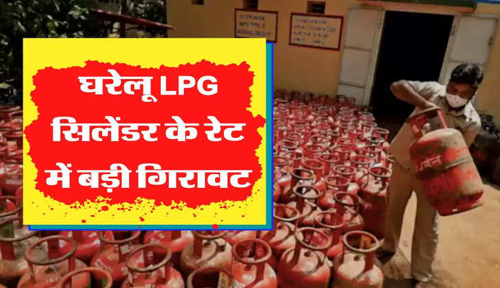 घरेलू LPG सिलेंडर के रेट में बड़ी गिरावट, जानिए नए रेट