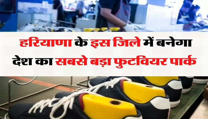  हरियाणा के इस जिले में बनेेगा देश का सबसे बड़ा फुटवियर पार्क