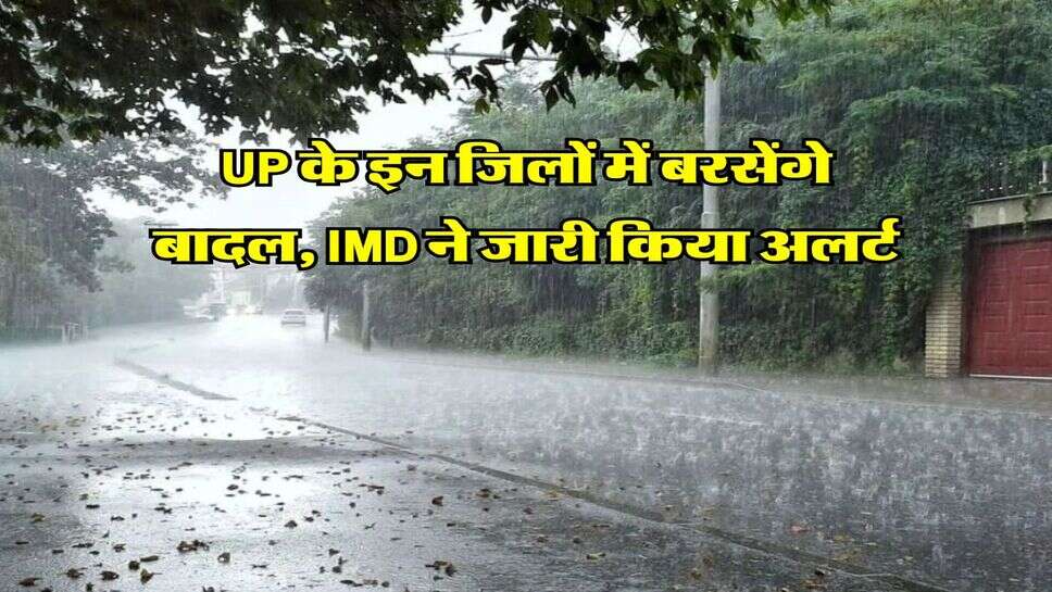 UP के इन जिलों में बरसेंगे बादल, IMD ने जारी किया अलर्ट