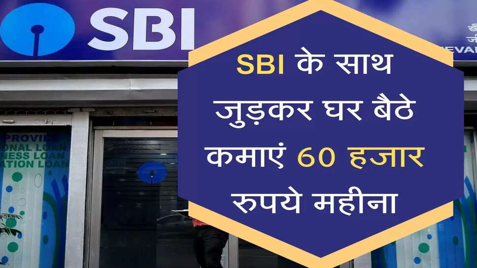 SBI के साथ जुड़कर घर बैठे कमाएं 60 हजार रुपये, जानें डिटेल्स