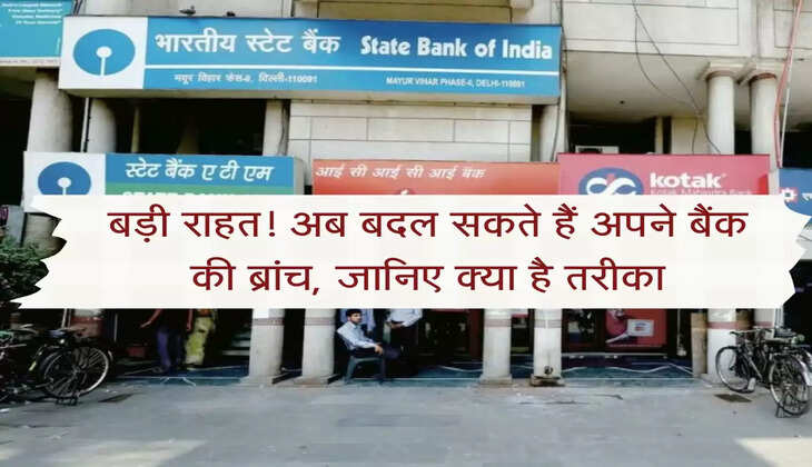 Change Bank Branch: &nbsp;बड़ी राहत! अब बदल सकते हैं अपने बैंक की ब्रांच, जानिए क्या है तरीका