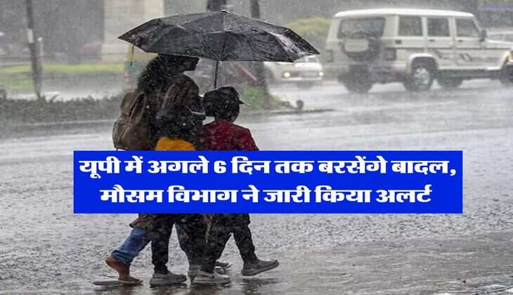 UP Rain Alert : यूपी में अगले 6 दिन तक बरसेंगे बादल, मौसम विभाग ने जारी किया अलर्ट