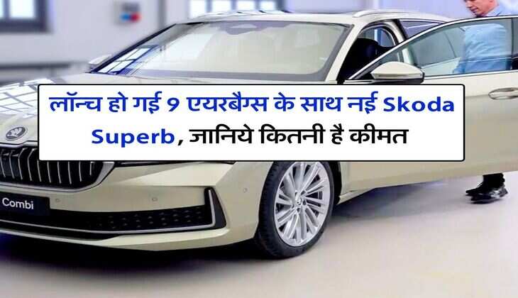  लॉन्च हो गई 9 एयरबैग्स के साथ नई Skoda Superb, जानिये कितनी है कीमत