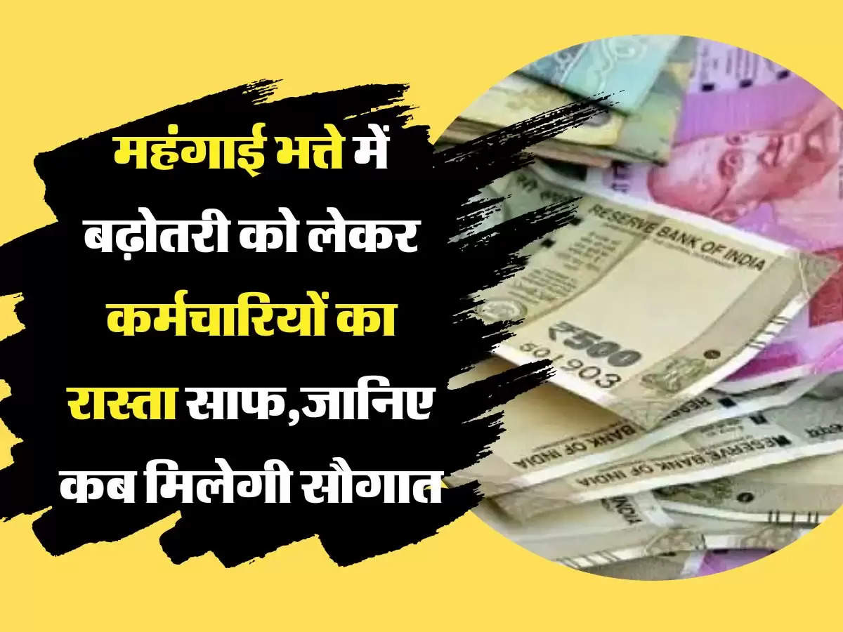 DA Hike महंगाई भत्ते में बढ़ोतरी को लेकर कर्मचारियों का रास्ता साफ,जानिए कब मिलेगी सौगात