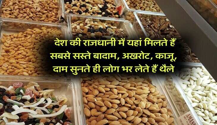 Delhi : देश की राजधानी में यहां मिलते हैं सबसे सस्ते बादाम, अखरोट, काजू, दाम सुनते ही लोग भर लेते हैं थैले