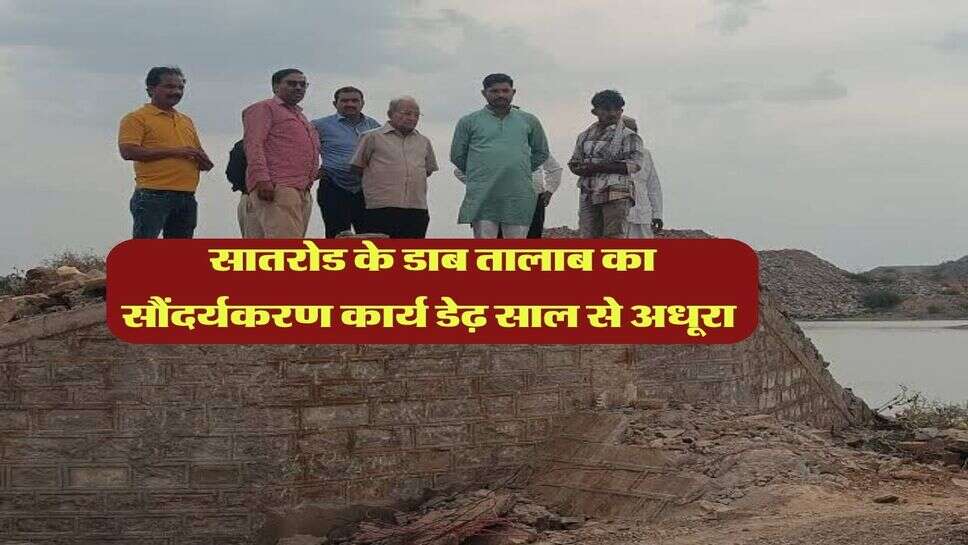 सातरोड के डाब तालाब का सौंदर्यकरण कार्य डेढ़ साल से अधूरा&nbsp;