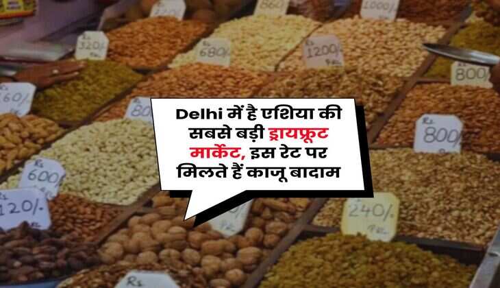 Delhi में है एशिया की सबसे बड़ी ड्रायफ्रूट मार्केट, इस रेट पर मिलते हैं काजू बादाम