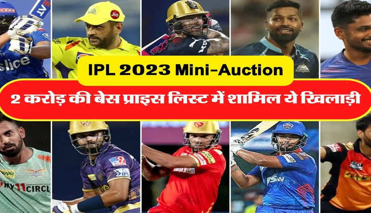 IPL 2023 Mini-Auction: आईपीएल ऑक्शन में इन खिलाड़ियों को 2 करोड़ की बेस प्राइस में किया गया है शामिल, जानिए लिस्ट में किनका नाम