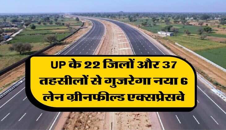 UP के 22 जिलों और 37 तहसीलों से गुजरेगा नया 6 लेन ग्रीनफील्ड एक्सप्रेसवे, मिनटों में होगा घंटों का सफर&nbsp;