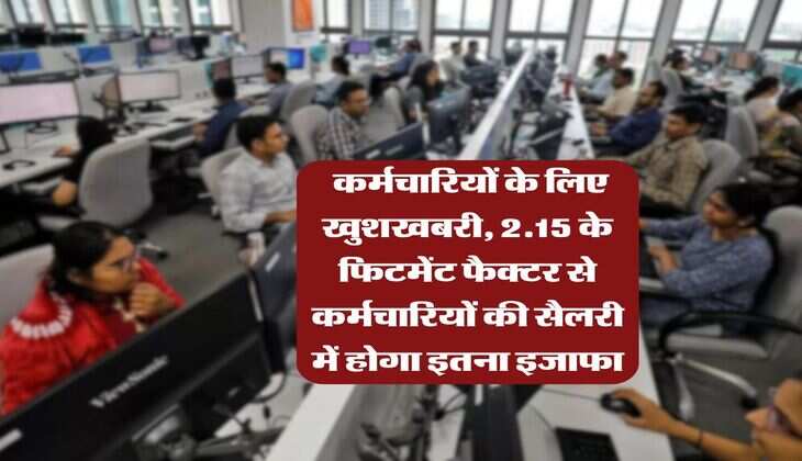 8th Pay Commission : कर्मचारियों के लिए खुशखबरी, 2.15 के फिटमेंट फैक्टर से कर्मचारियों की सैलरी में होगा इतना इजाफा
