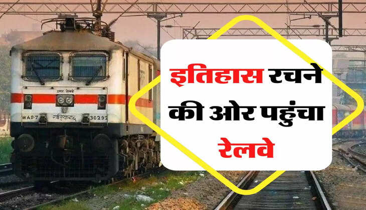 इतिहास रचने की ओर पहुंचा रेलवे, जानकर होगी खुशी 
