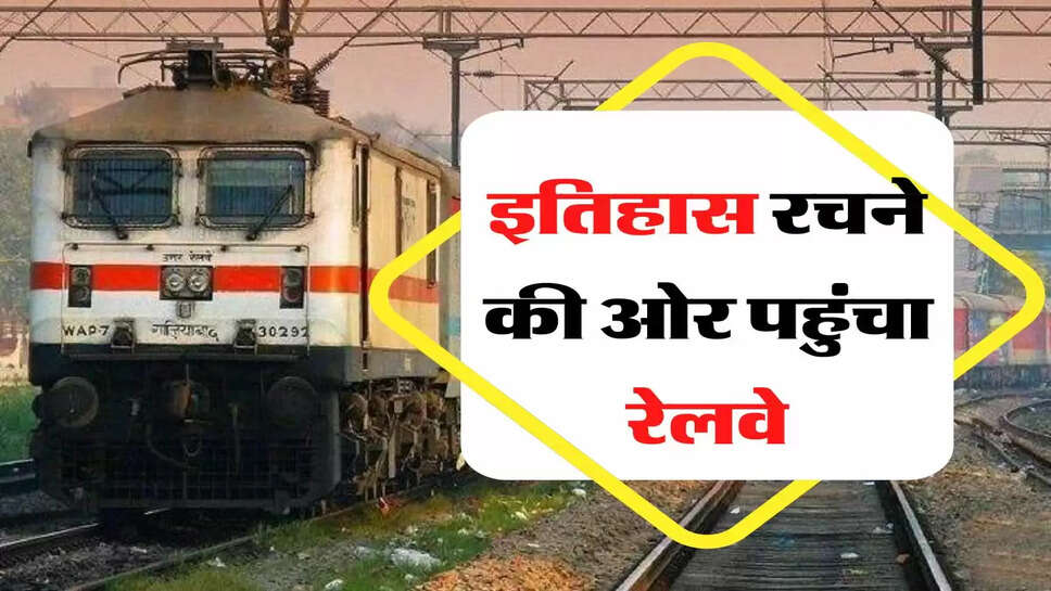इतिहास रचने की ओर पहुंचा रेलवे, जानकर होगी खुशी&nbsp;