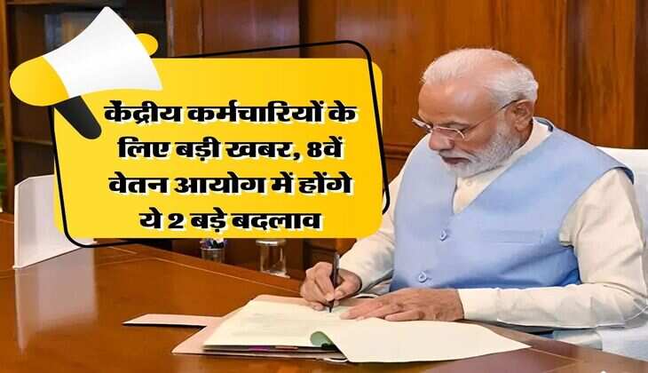 8th Pay Commission : केंद्रीय कर्मचारियों के लिए बड़ी खबर, 8वें वेतन आयोग में होंगे ये 2 बड़े बदलाव