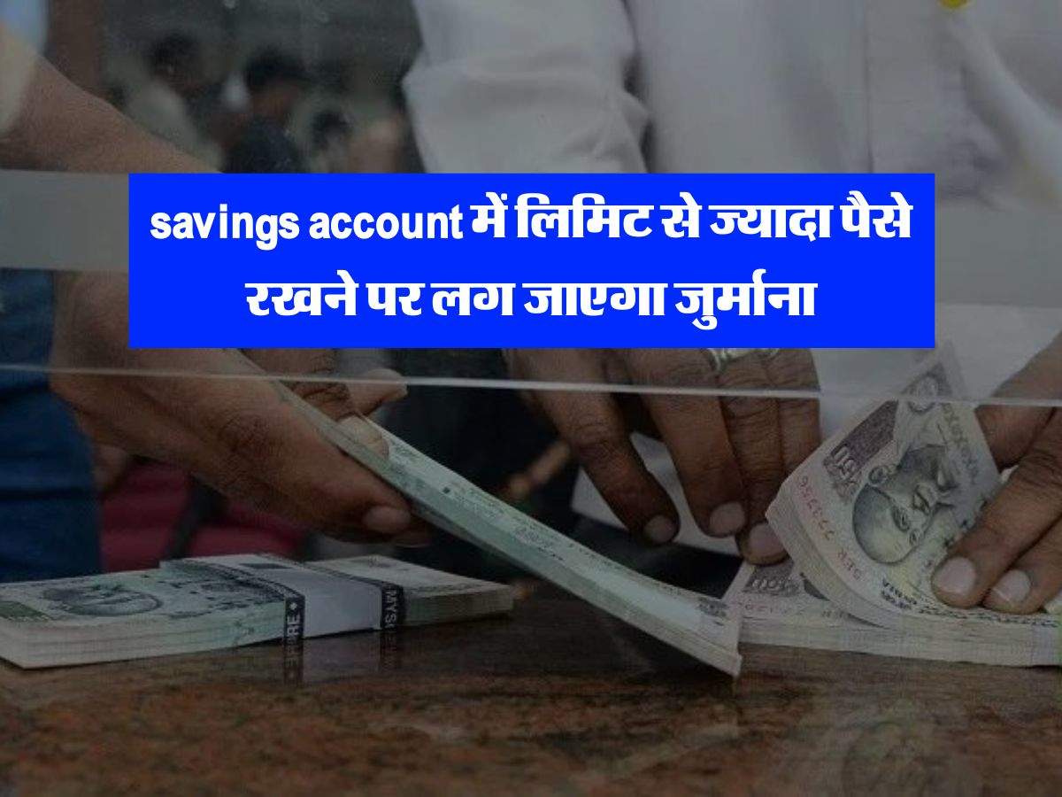 savings account में लिमिट से ज्यादा पैसे रखने पर लग जाएगा जुर्माना, जान लें RBI की गाइडलाइन