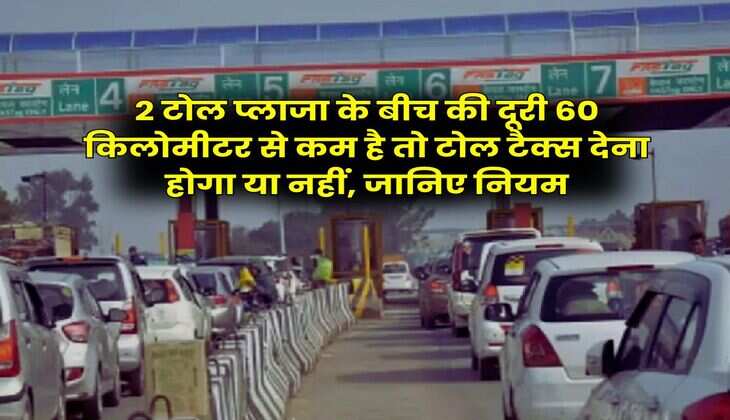 NHAI Guidelines : 2 टोल प्लाजा के बीच की दूरी 60 किलोमीटर से कम है तो टोल टैक्स देना होगा या नहीं, जानिए नियम