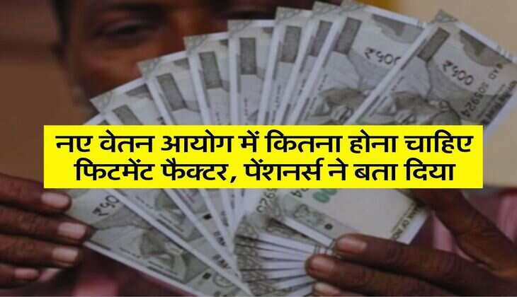 8th Pay Commission : नए वेतन आयोग में कितना होना चाहिए फिटमेंट फैक्टर, पेंशनर्स ने बता दिया