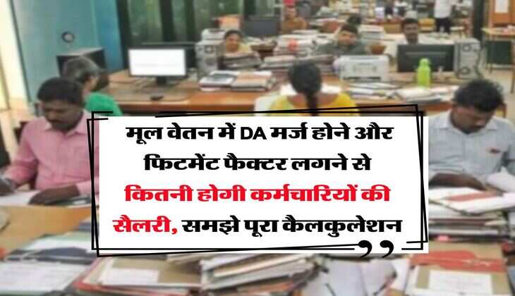 8th pay commission : मूल वेतन में DA मर्ज होने और फिटमेंट फैक्टर लगने से कितनी होगी कर्मचारियों की सैलरी, समझे पूरा कैलकुलेशन