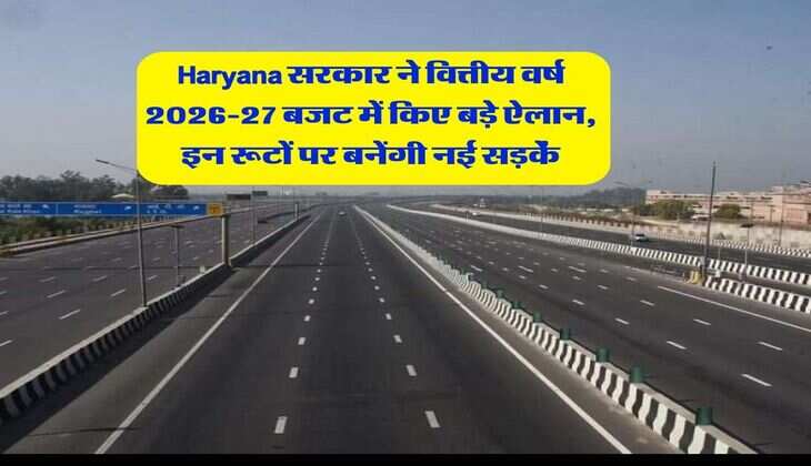 Haryana सरकार ने वित्तीय वर्ष 2026-27 बजट में किए बड़े ऐलान, इन रूटों पर बनेंगी नई सड़कें