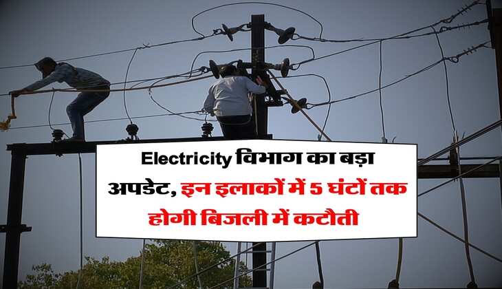 Electricity विभाग का बड़ा अपडेट, इन इलाकों में 5 घंटों तक होगी बिजली में कटौती &nbsp;&nbsp;