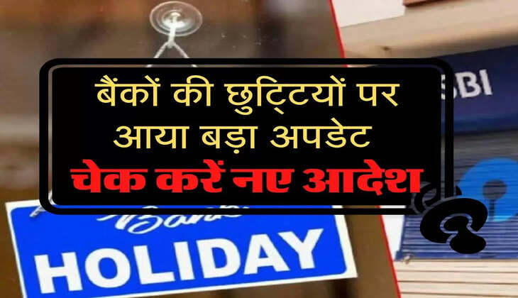 Bank Holidays List : बैंकों की छुटि्टयों पर आया बड़ा अपडेट, चेक करें नए आदेश