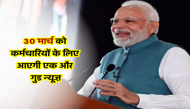30 मार्च को कर्मचारियों के लिए आएगी एक और &nbsp;गुड न्यूज़