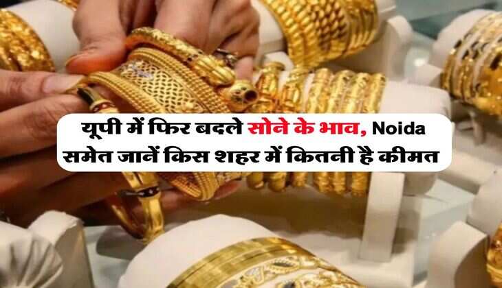 UP Gold Rate : यूपी में फिर बदले सोने के भाव, Noida समेत जानें किस शहर में कितनी है कीमत