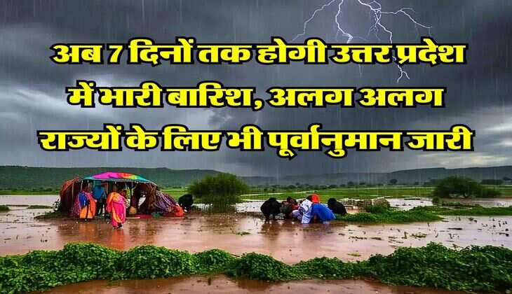 UP Rain alert : अब 7 दिनों तक होगी उत्तर प्रदेश में भारी बारिश, अलग अलग राज्यों के लिए भी पूर्वानुमान जारी