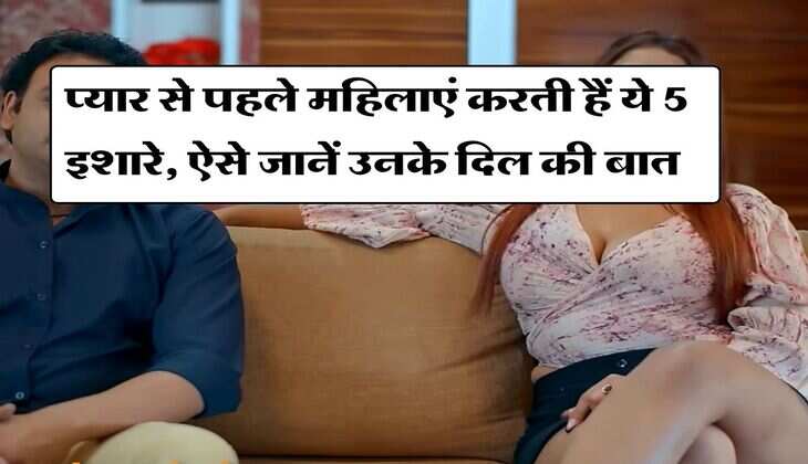 Relationship Tips : प्यार से पहले महिलाएं करती हैं ये 5 इशारे, ऐसे जानें उनके दिल की बात