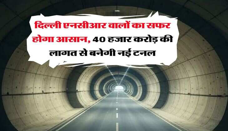 Delhi Tunnel Road : दिल्ली एनसीआर वालों का सफर होगा आसान, 40 हजार करोड़ की लागत से बनेगी नई टनल