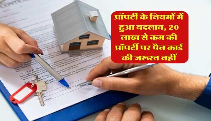 Property Rules Change : प्रॉपर्टी के नियमों में हुआ बदलाव, 20 लाख से कम की प्रॉपर्टी पर पैन कार्ड की जरूरत नहीं