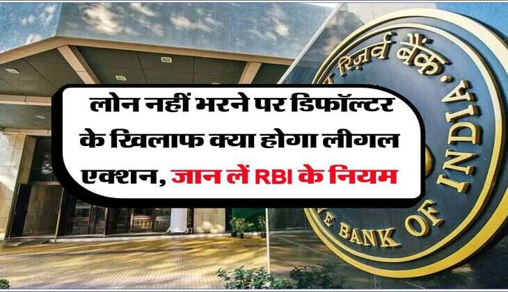 rbi new guidelines :  लोन नहीं भरने पर डिफॉल्टर के खिलाफ क्या होगा लीगल एक्शन, जान लें RBI के नियम