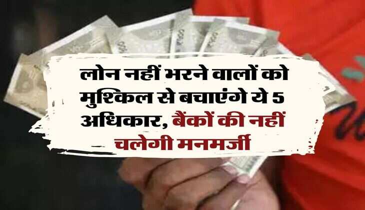 Loan Default : लोन नहीं भरने वालों को मुश्किल से बचाएंगे ये 5 अधिकार, बैंकों की नहीं चलेगी मनमर्जी